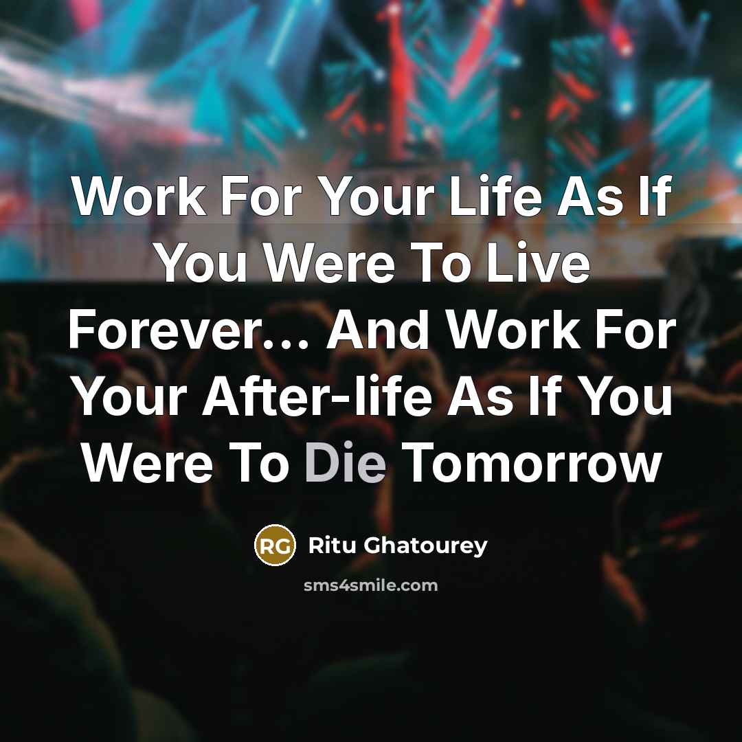 “Work For Your Life As If You Were To Live…” quote by Ritu Ghatourey