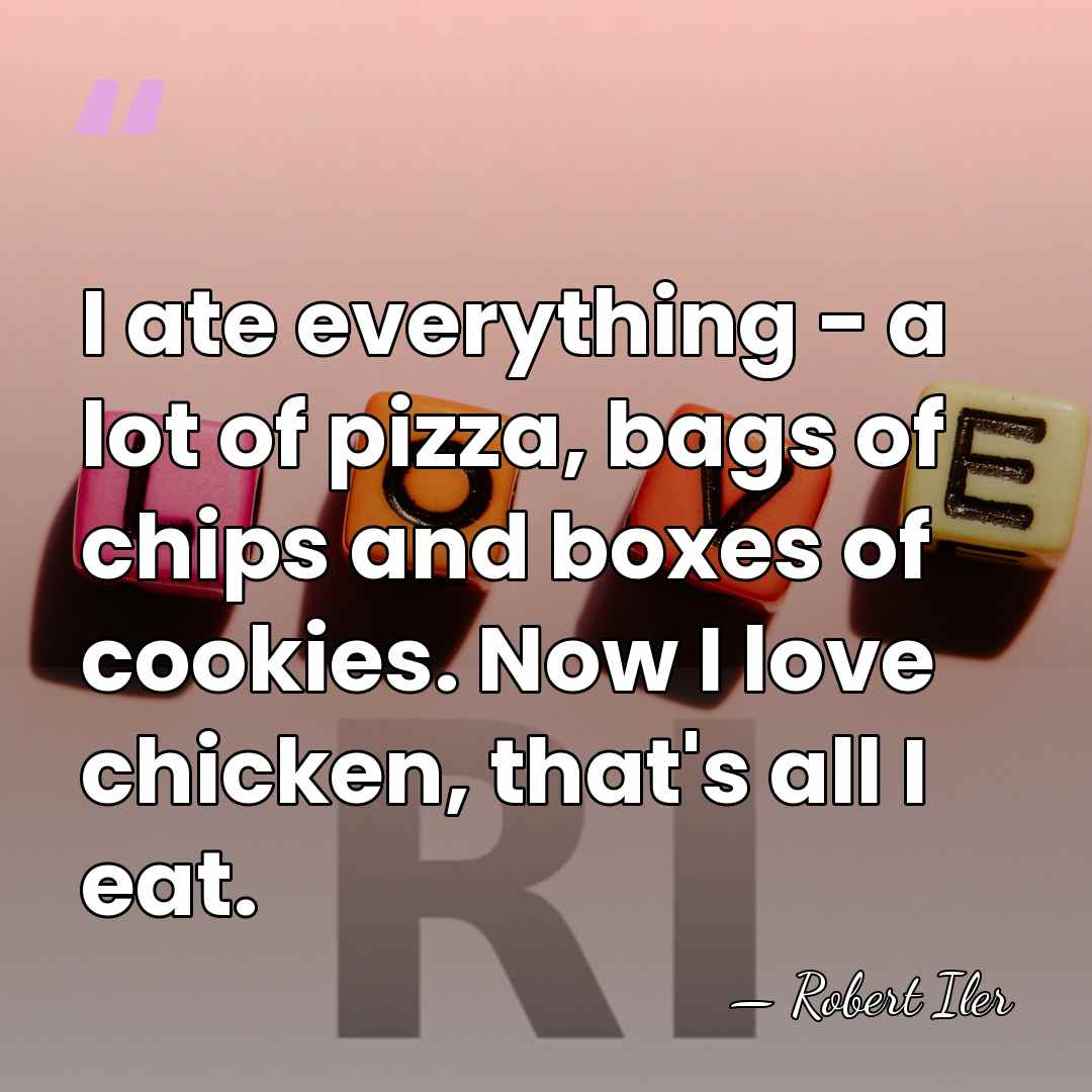I ate everything - a lot of pizza, bags of chips and&hellip; - Robert Iler