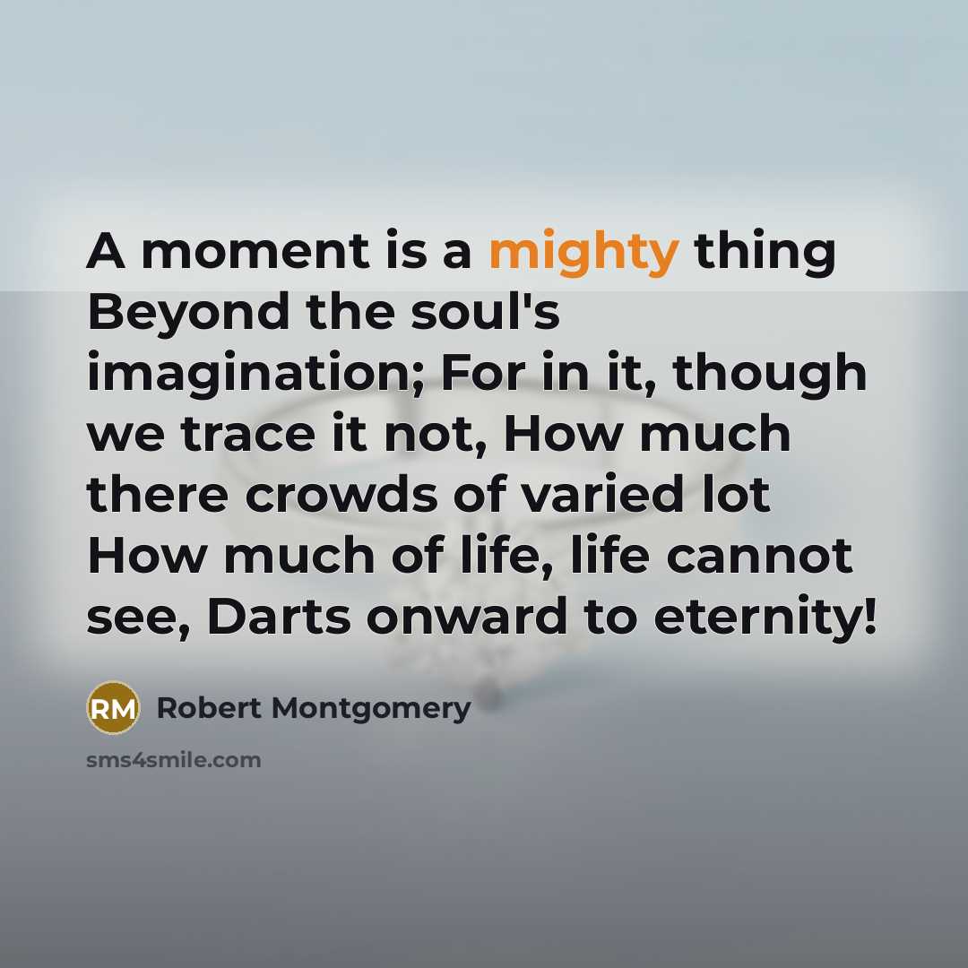 “A moment is a mighty thing Beyond the soul's imagination;…” quote by Robert Montgomery