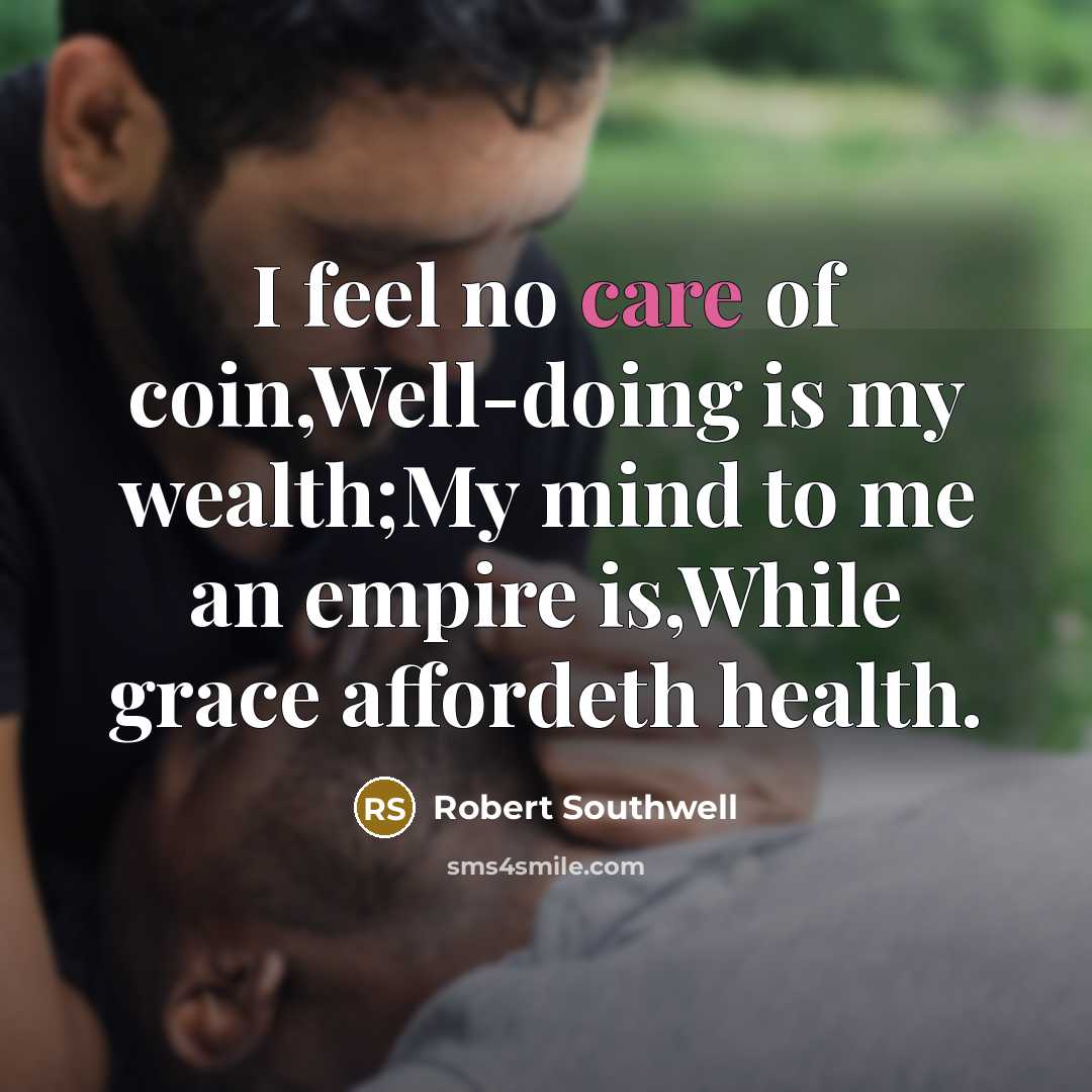 “I feel no care of coin,Well-doing is my wealth;My mind…” quote by Robert Southwell