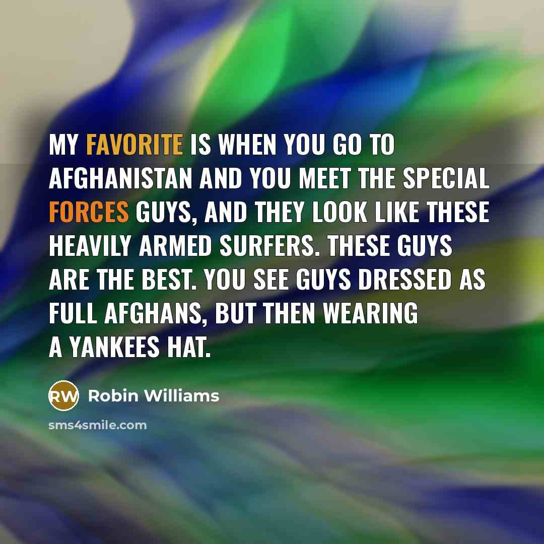 “My favorite is when you go to Afghanistan and you…” quote by Robin Williams
