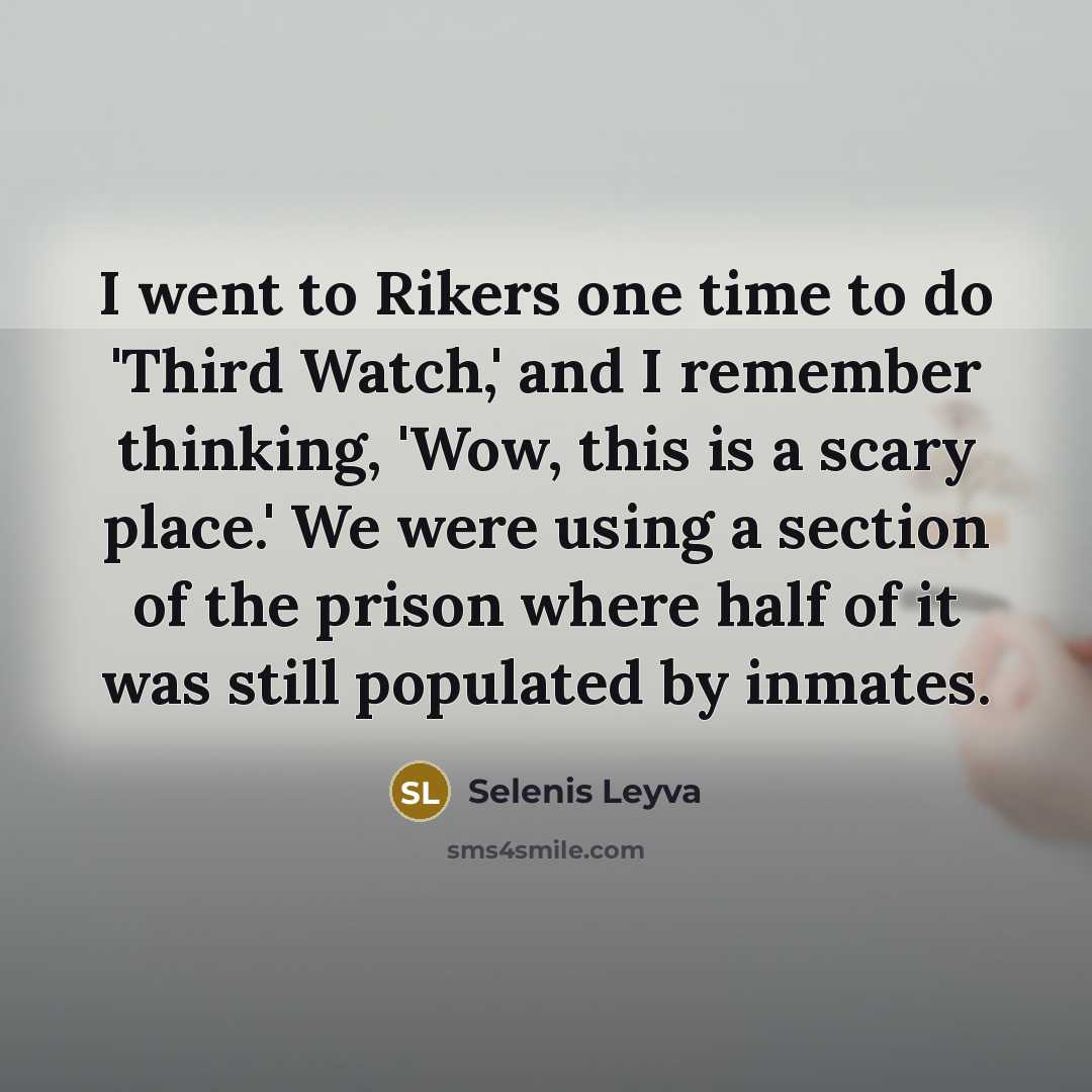 “I went to Rikers one time to do 'Third Watch,'…” quote by Selenis Leyva