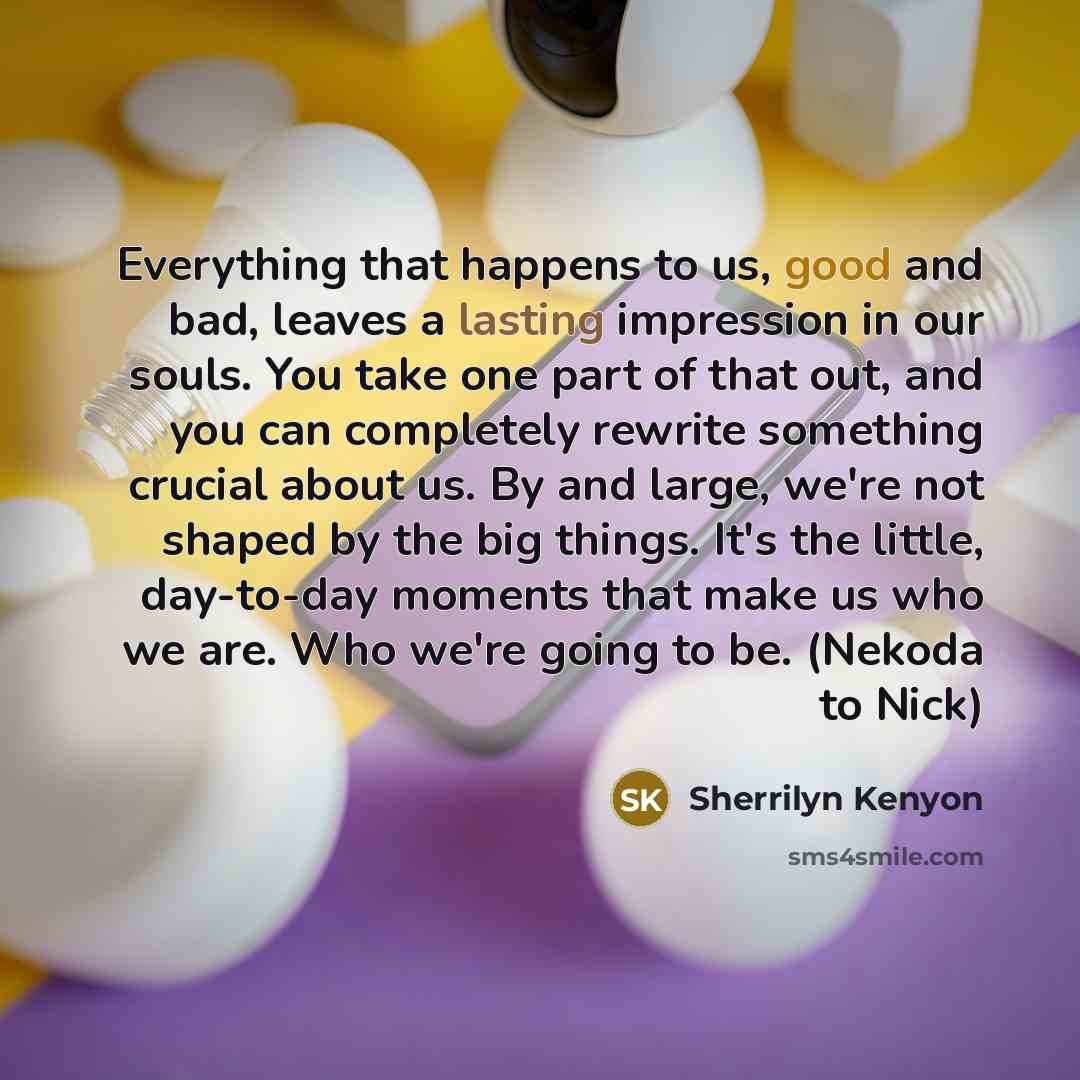 “Everything that happens to us, good and bad, leaves a…” quote by Sherrilyn Kenyon