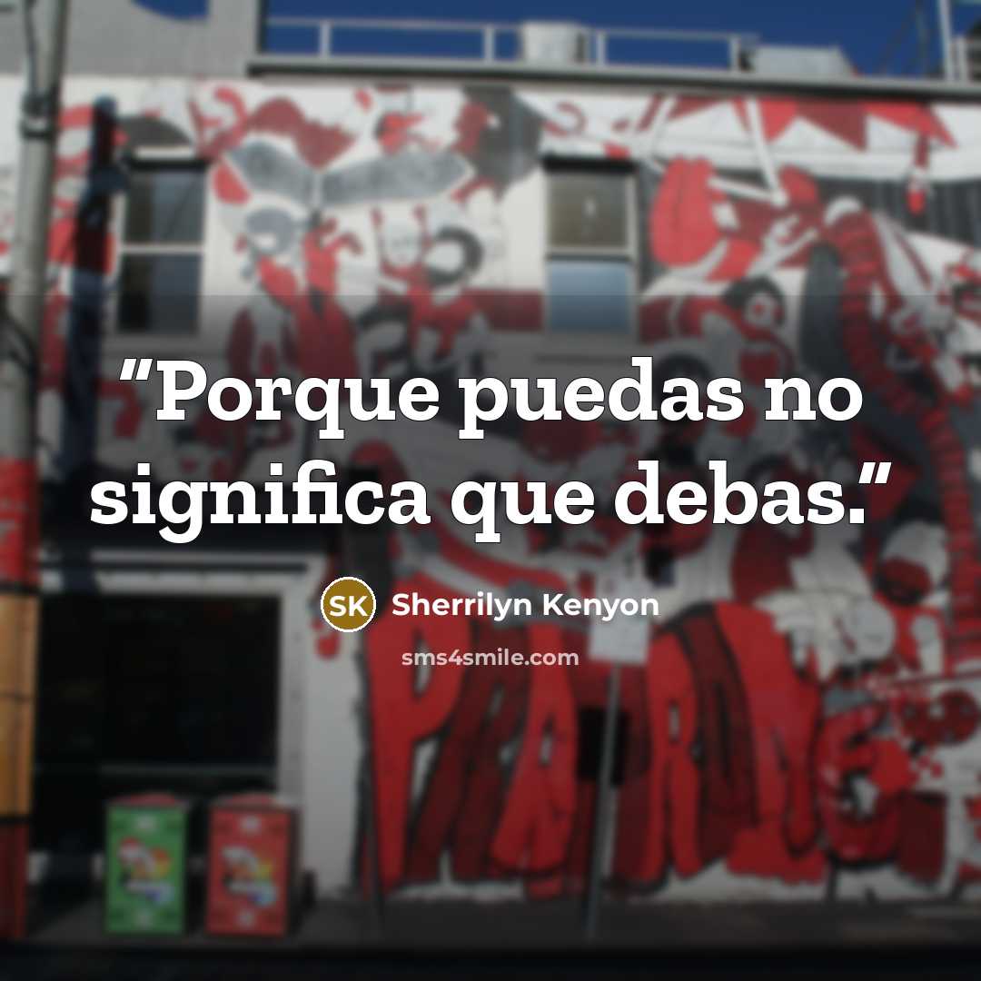 “Porque puedas no significa que debas.” quote by Sherrilyn Kenyon