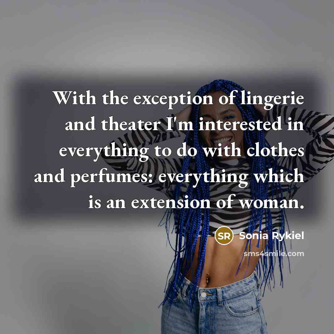 “With the exception of lingerie and theater I'm interested in…” quote by Sonia Rykiel