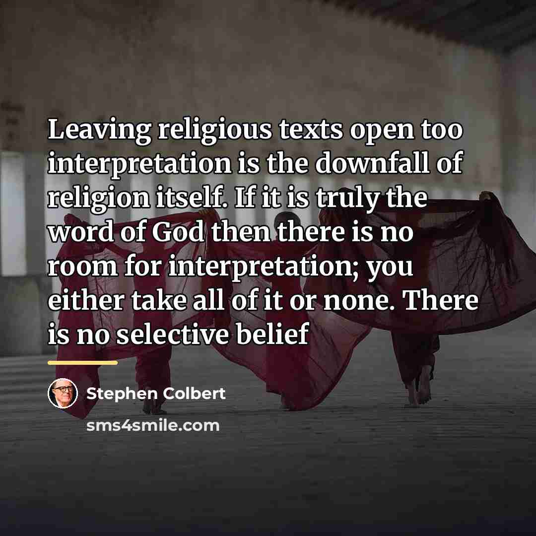 “Leaving religious texts open too interpretation is the downfall of…” quote by Stephen Colbert