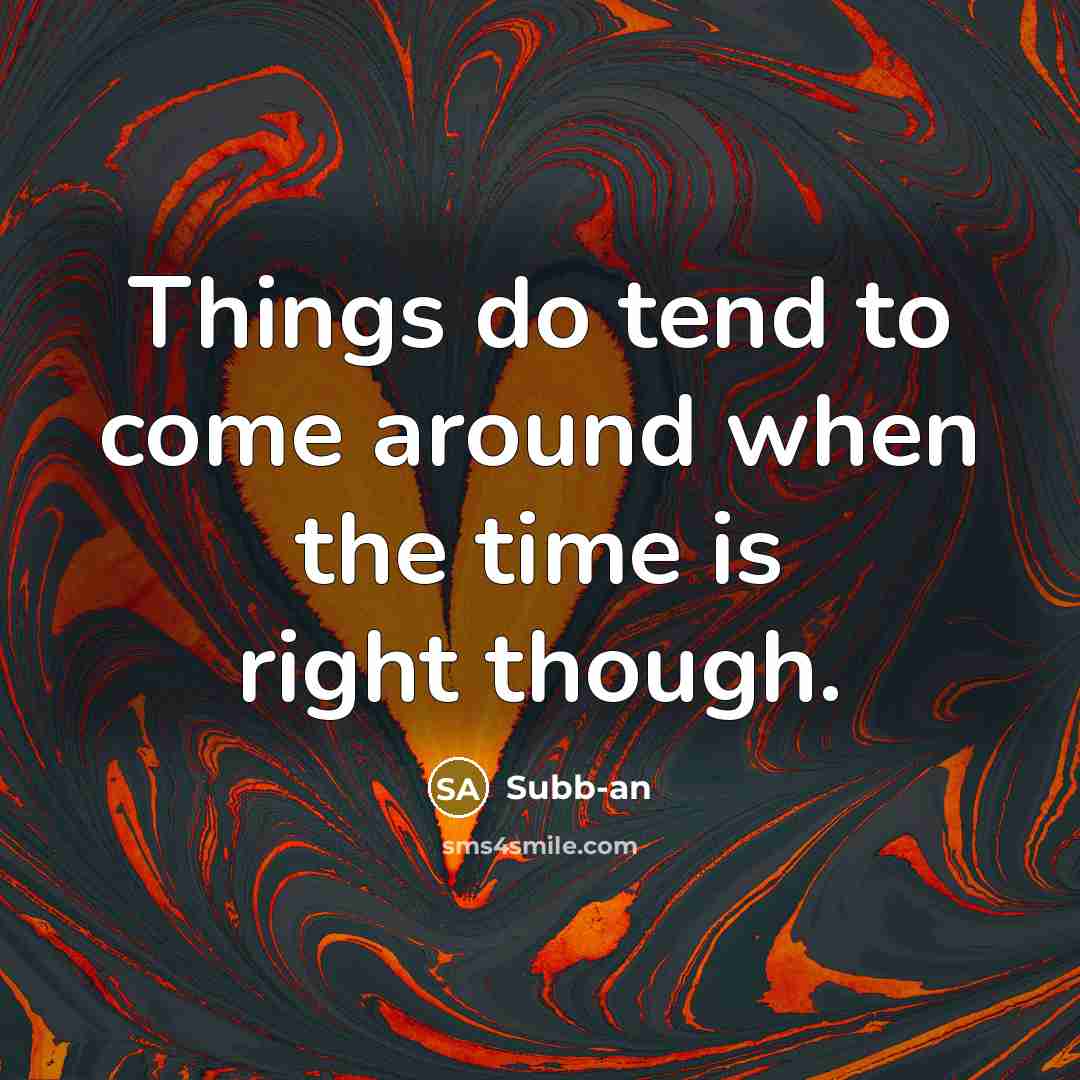 “Things do tend to come around when the time is…” quote by Subb-an