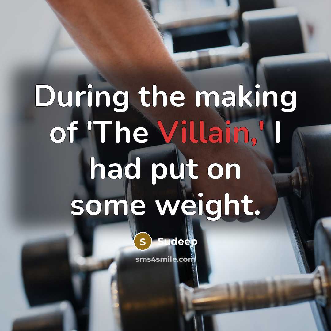 “During the making of 'The Villain,' I had put on…” quote by Sudeep