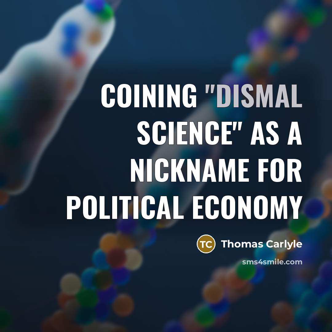 “Coining "Dismal Science" as a nickname for Political Economy” quote by Thomas Carlyle