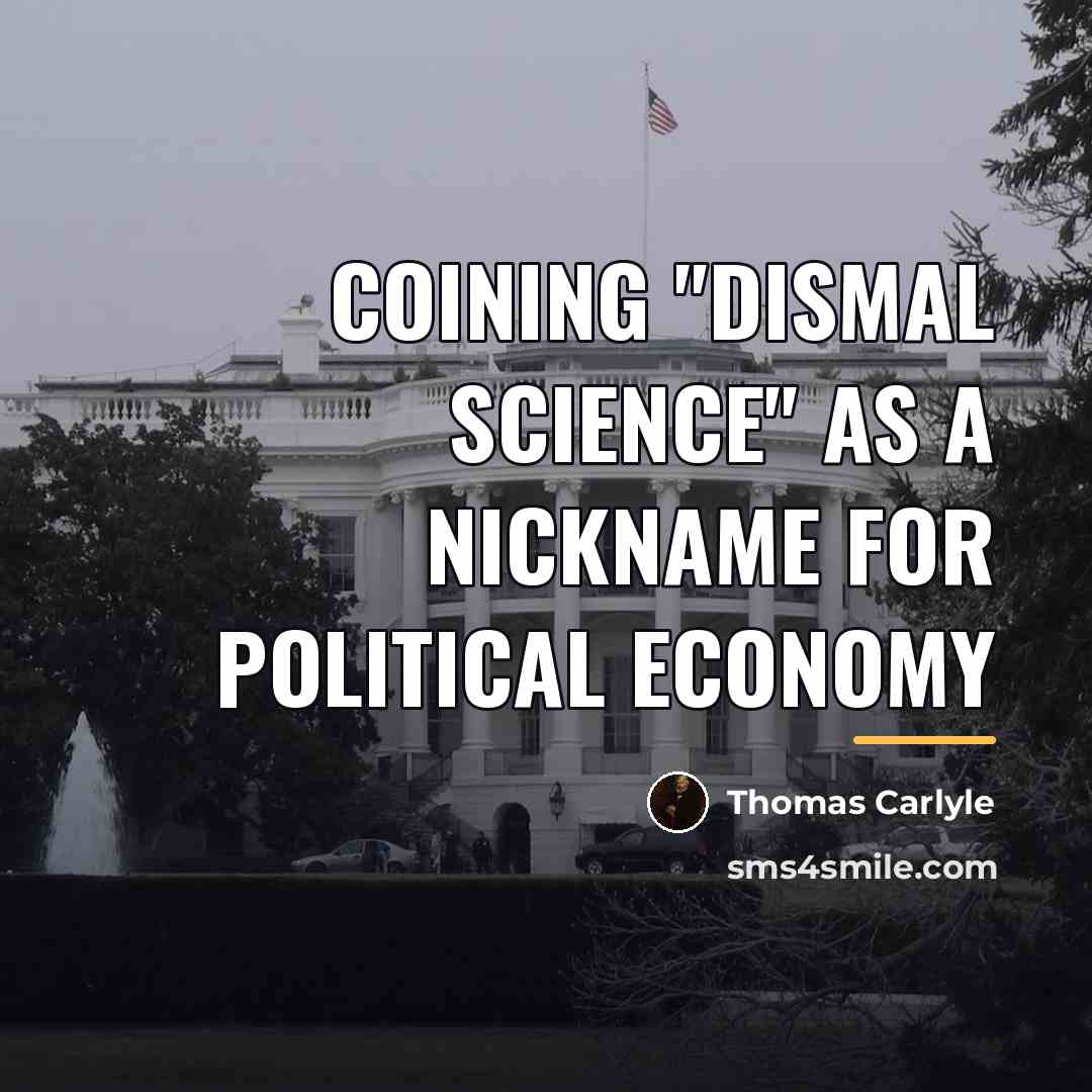 “Coining "Dismal Science" as a nickname for Political Economy…” quote by Thomas Carlyle