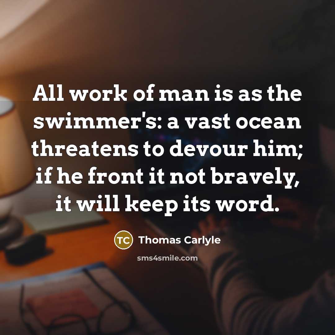 “All work of man is as the swimmer's: a vast…” quote by Thomas Carlyle