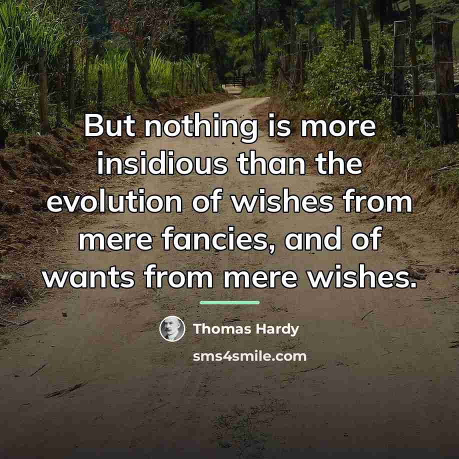 “But nothing is more insidious than the evolution of wishes…” quote by Thomas Hardy