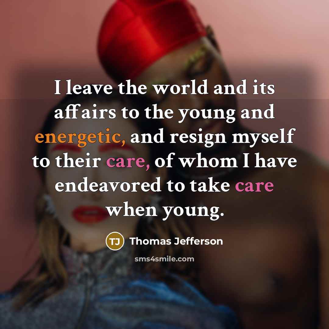 “I leave the world and its affairs to the young…” quote by Thomas Jefferson
