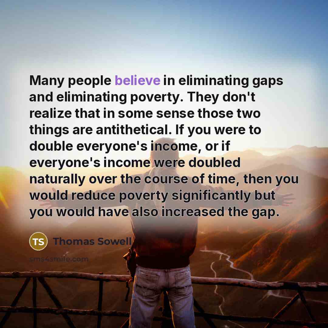 “Many people believe in eliminating gaps and eliminating poverty. They…” quote by Thomas Sowell