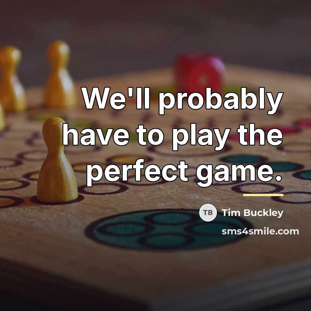 “We'll probably have to play the perfect game.…” quote by Tim Buckley