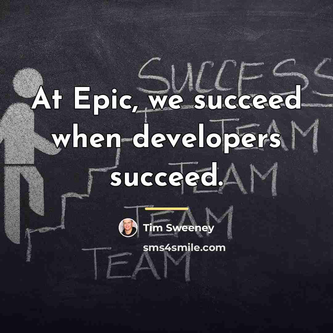 “At Epic, we succeed when developers succeed.…” quote by Tim Sweeney