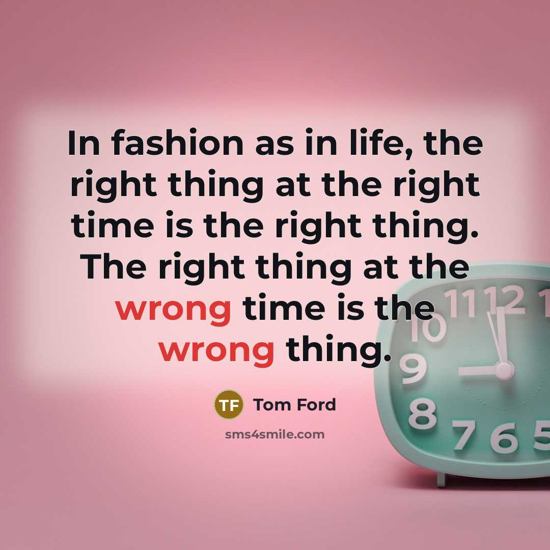 “In fashion as in life, the right thing at the…” quote by Tom Ford