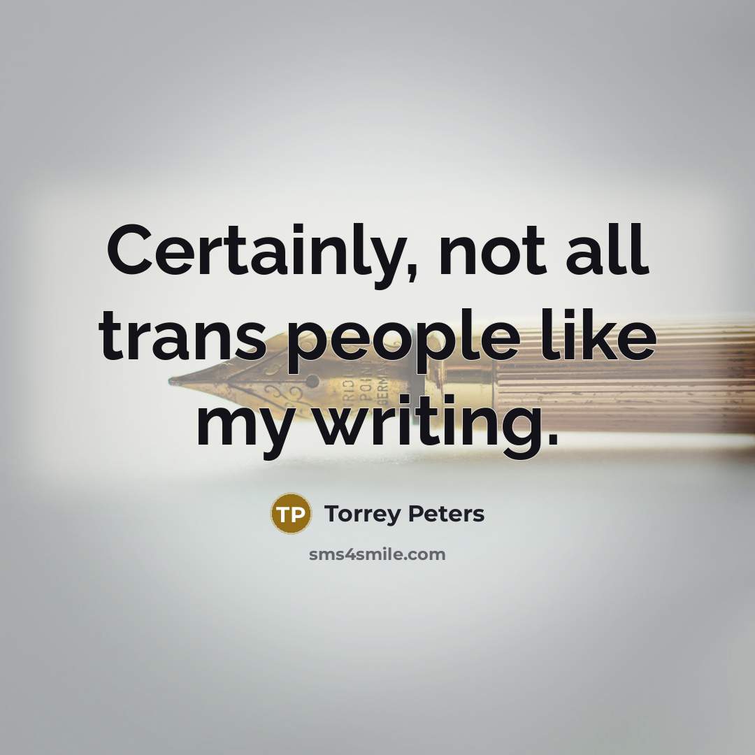 “Certainly, not all trans people like my writing.…” quote by Torrey Peters