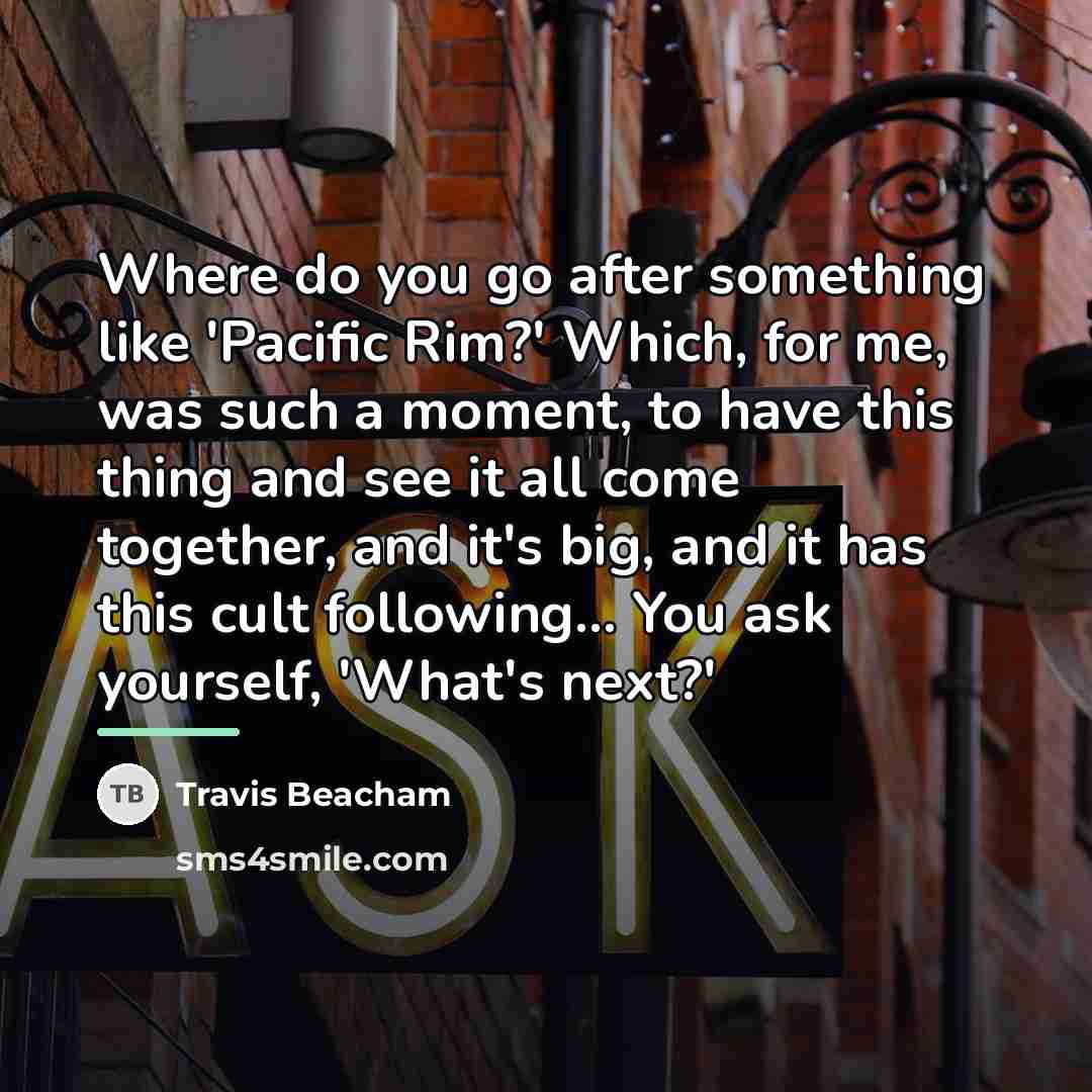 “Where do you go after something like 'Pacific Rim?' Which,…” quote by Travis Beacham