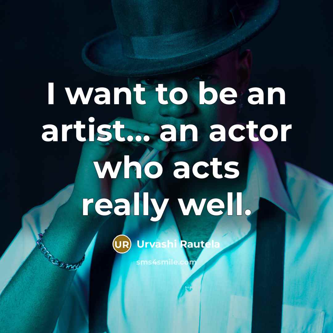 “I want to be an artist... an actor who acts…” quote by Urvashi Rautela