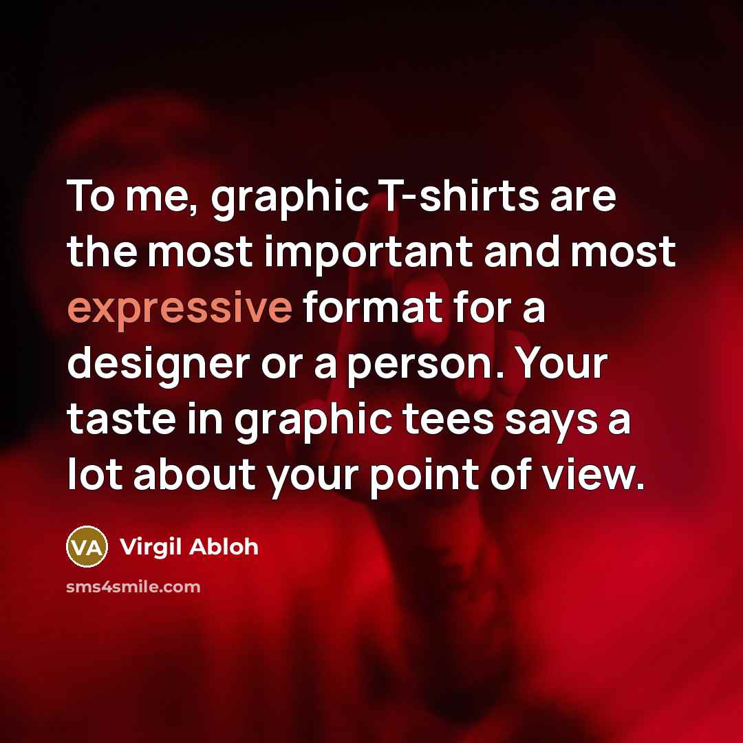 “To me, graphic T-shirts are the most important and most…” quote by Virgil Abloh