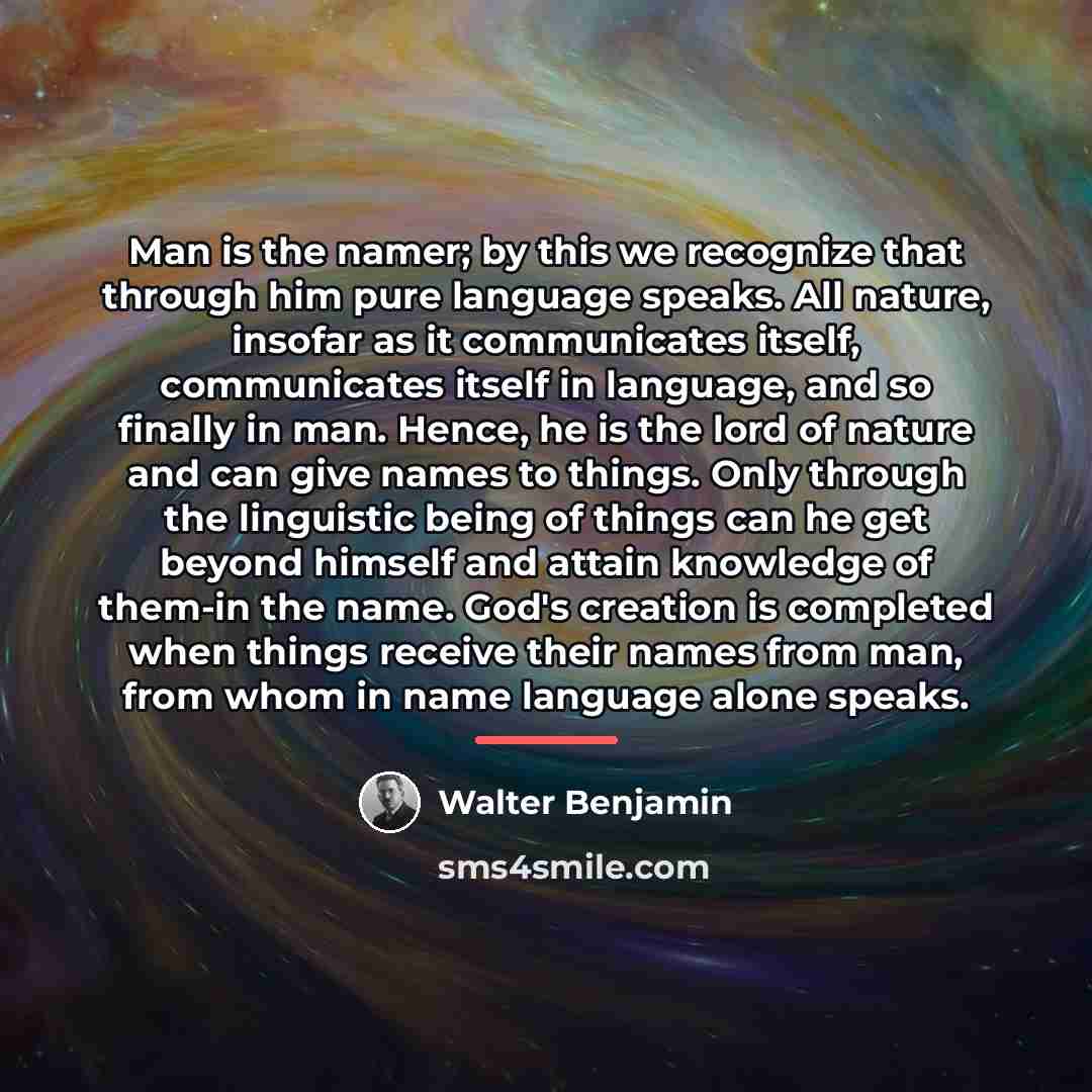 “Man is the namer; by this we recognize that through…” quote by Walter Benjamin