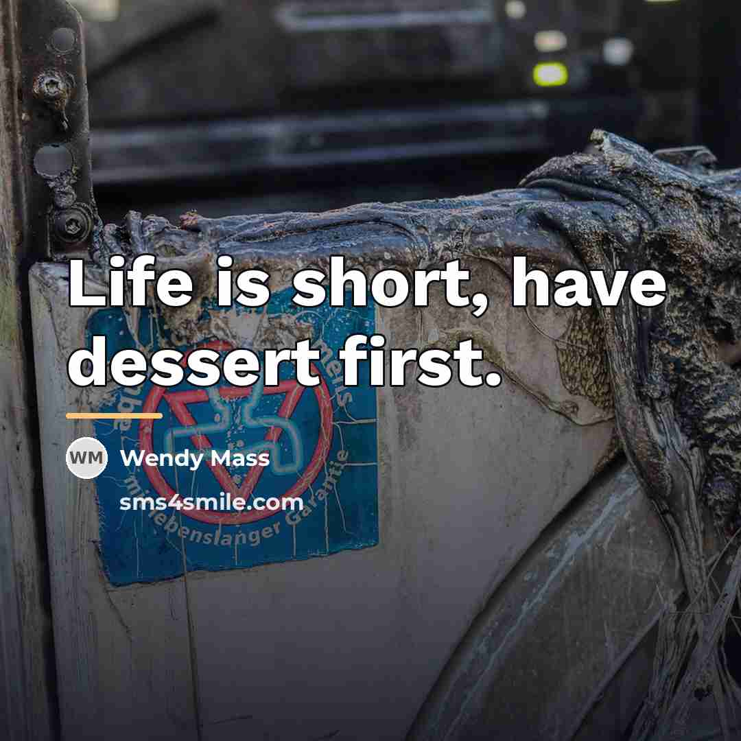 “Life is short, have dessert first.…” quote by Wendy Mass