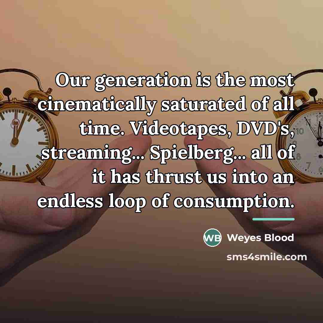 “Our generation is the most cinematically saturated of all time.…” quote by Weyes Blood