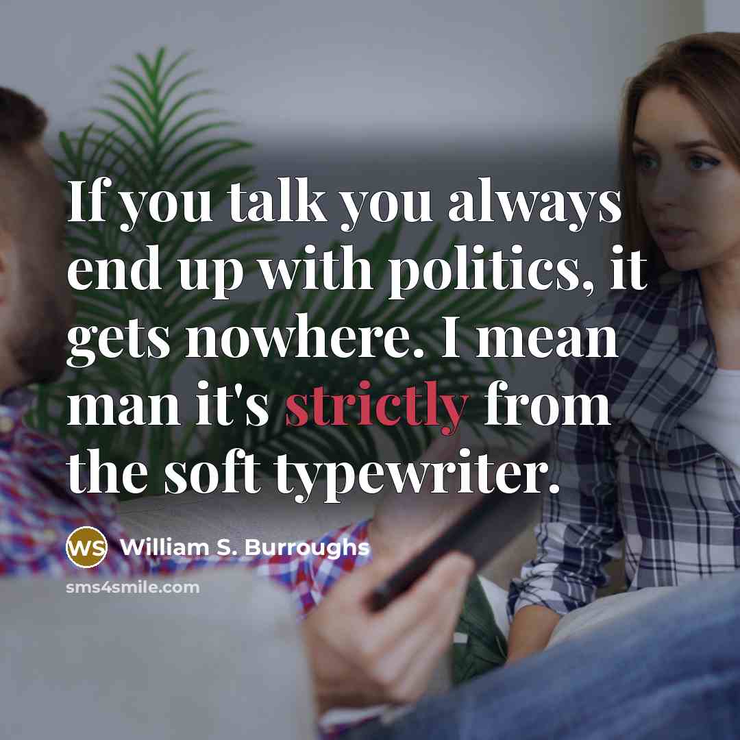 “If you talk you always end up with politics, it…” quote by William S. Burroughs