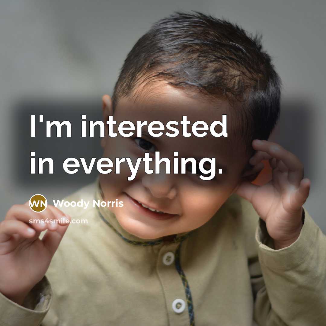“I'm interested in everything.…” quote by Woody Norris
