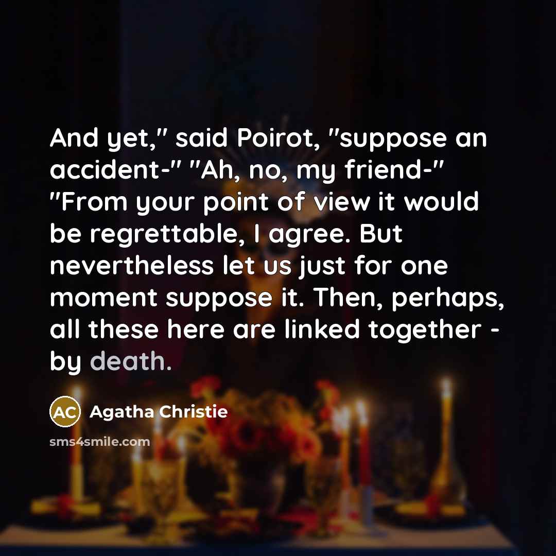 “And yet," said Poirot, "suppose an accident-" "Ah, no, my…” quote by Agatha Christie