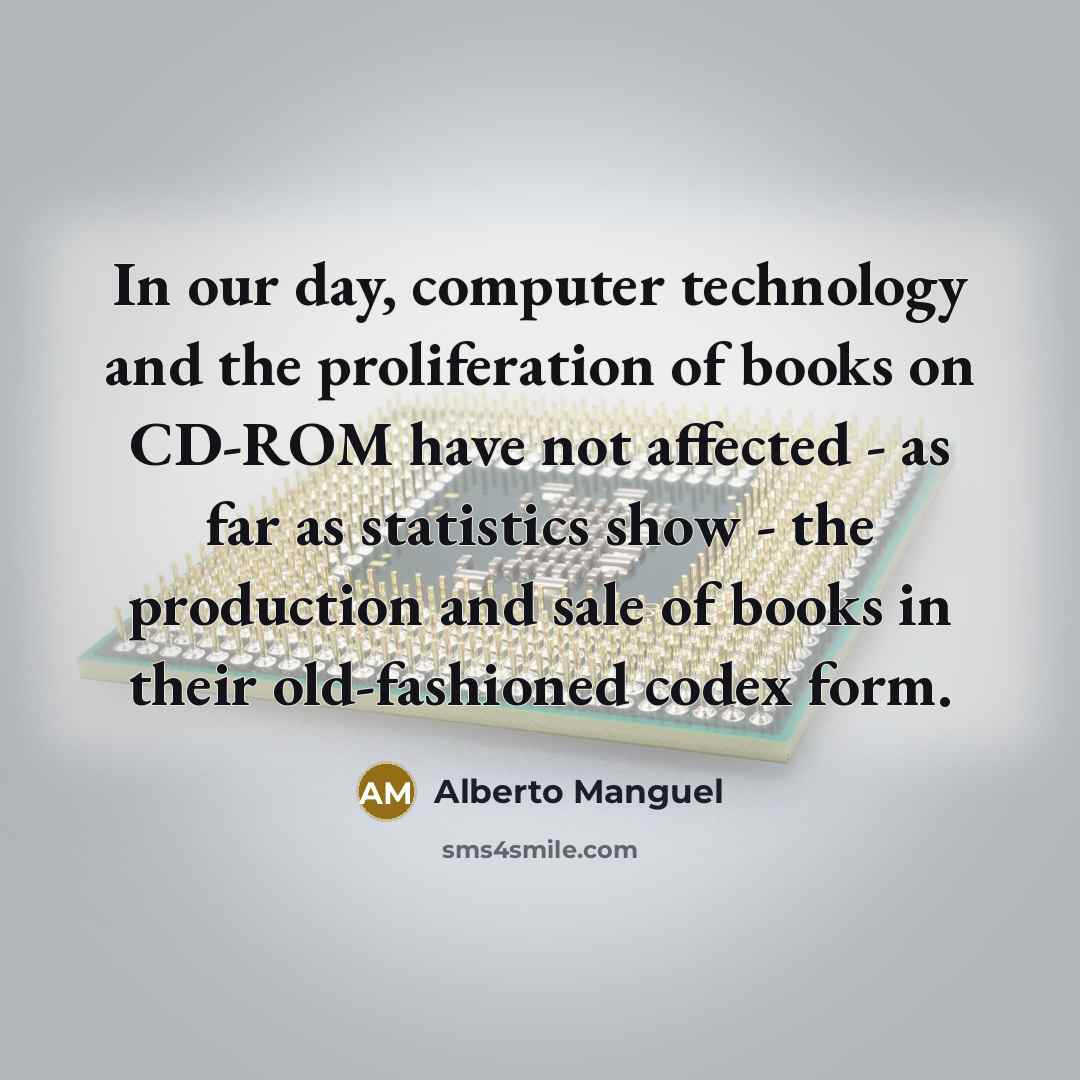 “In our day, computer technology and the proliferation of books…” quote by Alberto Manguel