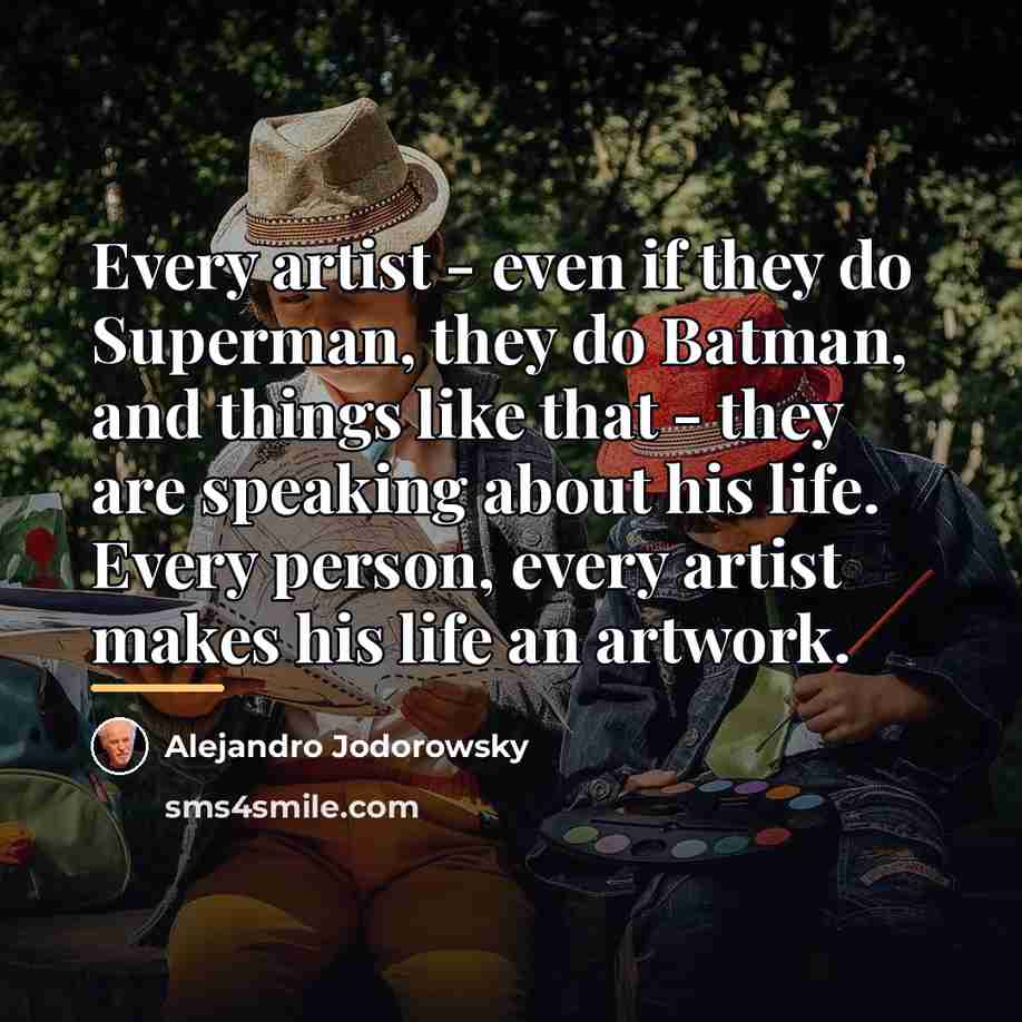 “Every artist - even if they do Superman, they do…” quote by Alejandro Jodorowsky