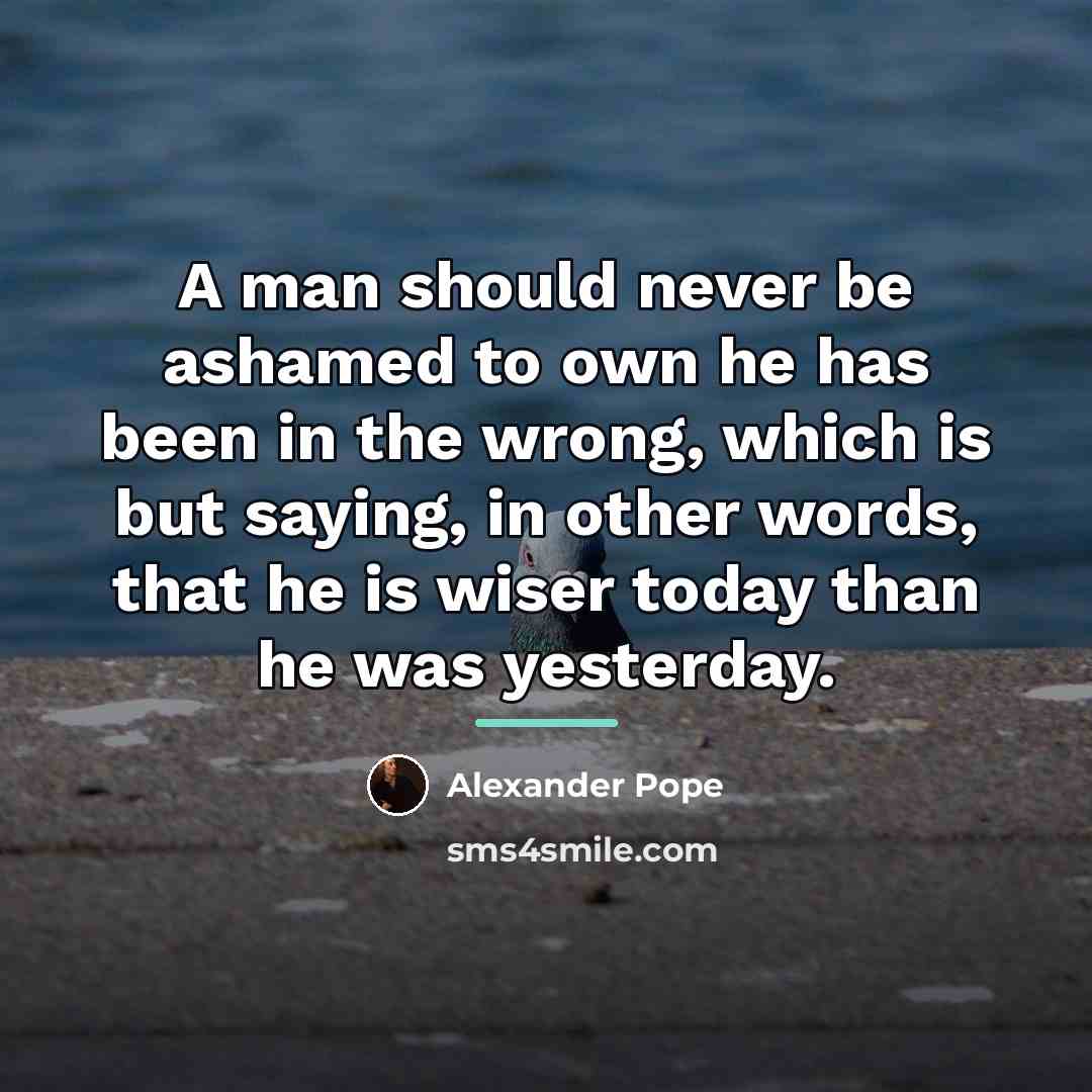 “A man should never be ashamed to own he has…” quote by Alexander Pope