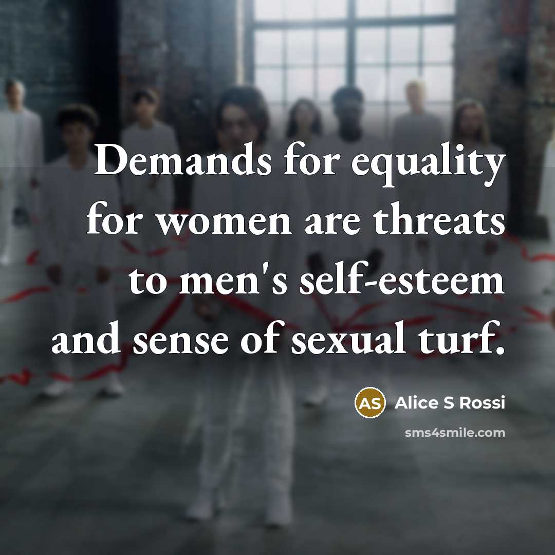 “Demands for equality for women are threats to men's self-esteem…” quote by Alice S Rossi