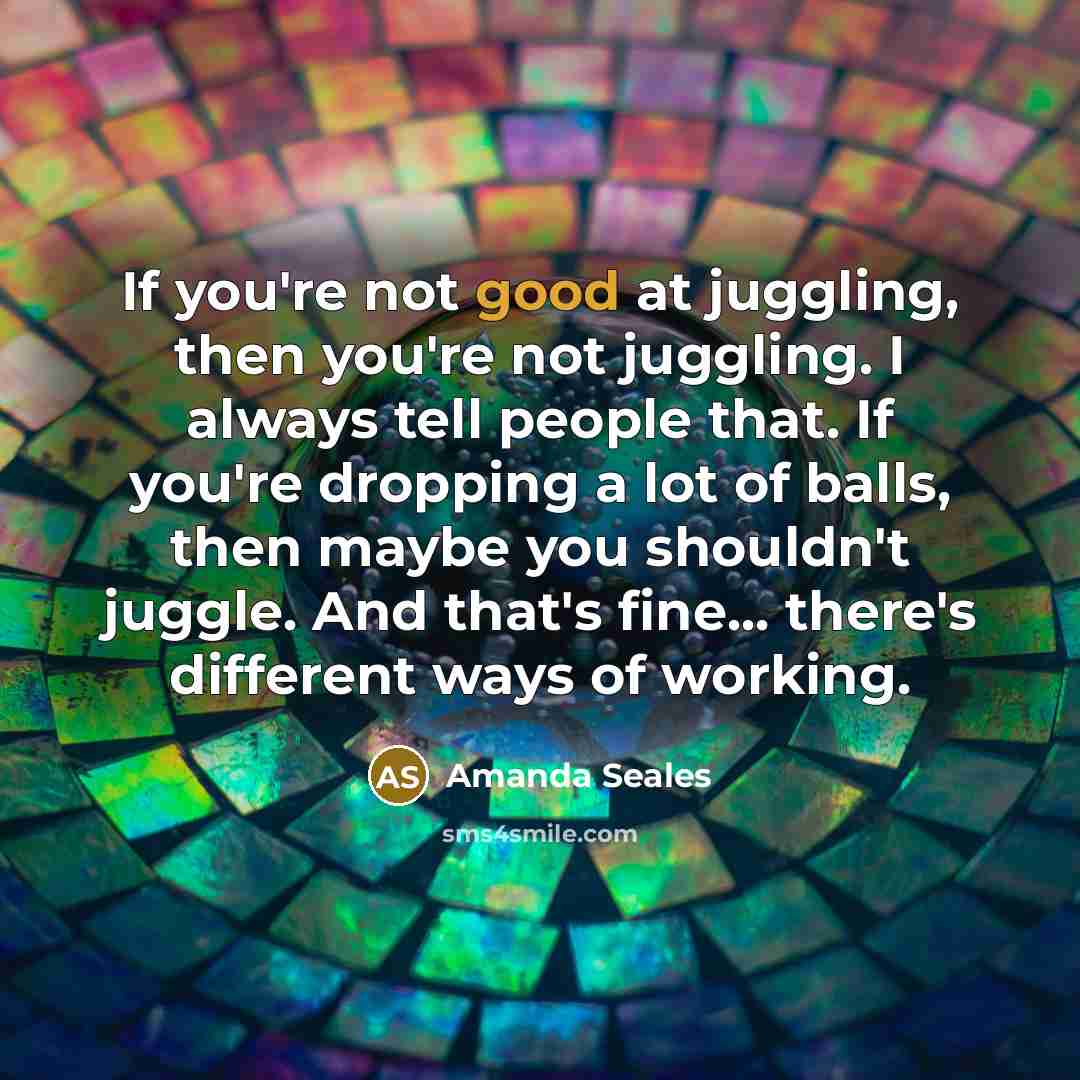 “If you're not good at juggling, then you're not juggling.…” quote by Amanda Seales