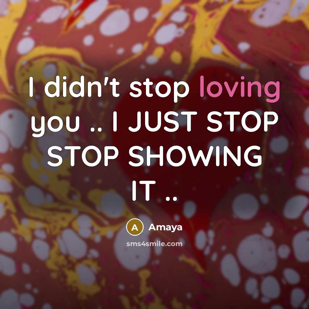 “I didn't stop loving you .. I JUST STOP STOP…” quote by Amaya
