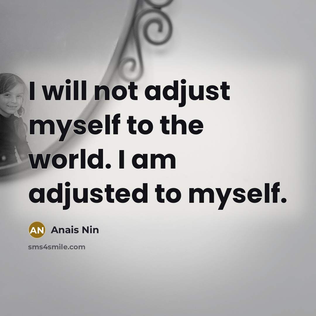“I will not adjust myself to the world. I am…” quote by Anais Nin