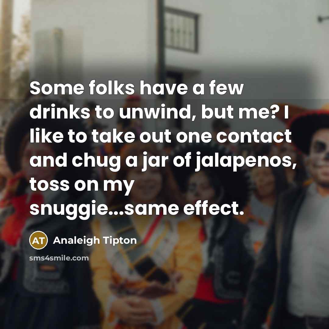 “Some folks have a few drinks to unwind, but me?…” quote by Analeigh Tipton