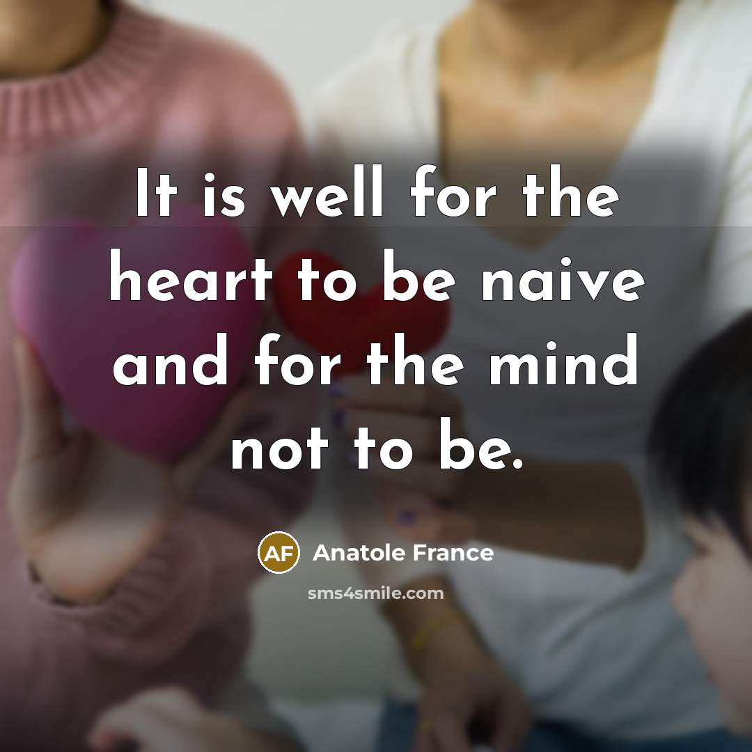 “It is well for the heart to be naive and…” quote by Anatole France