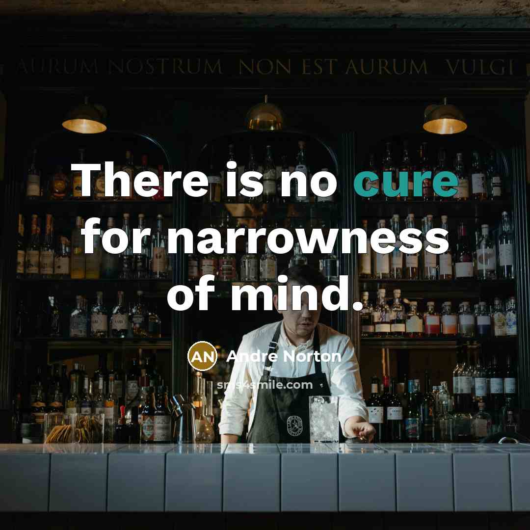 “There is no cure for narrowness of mind.…” quote by Andre Norton