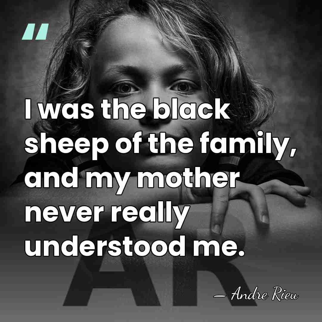 I was the black sheep of the family, and my mother never&hellip; - Andre Rieu