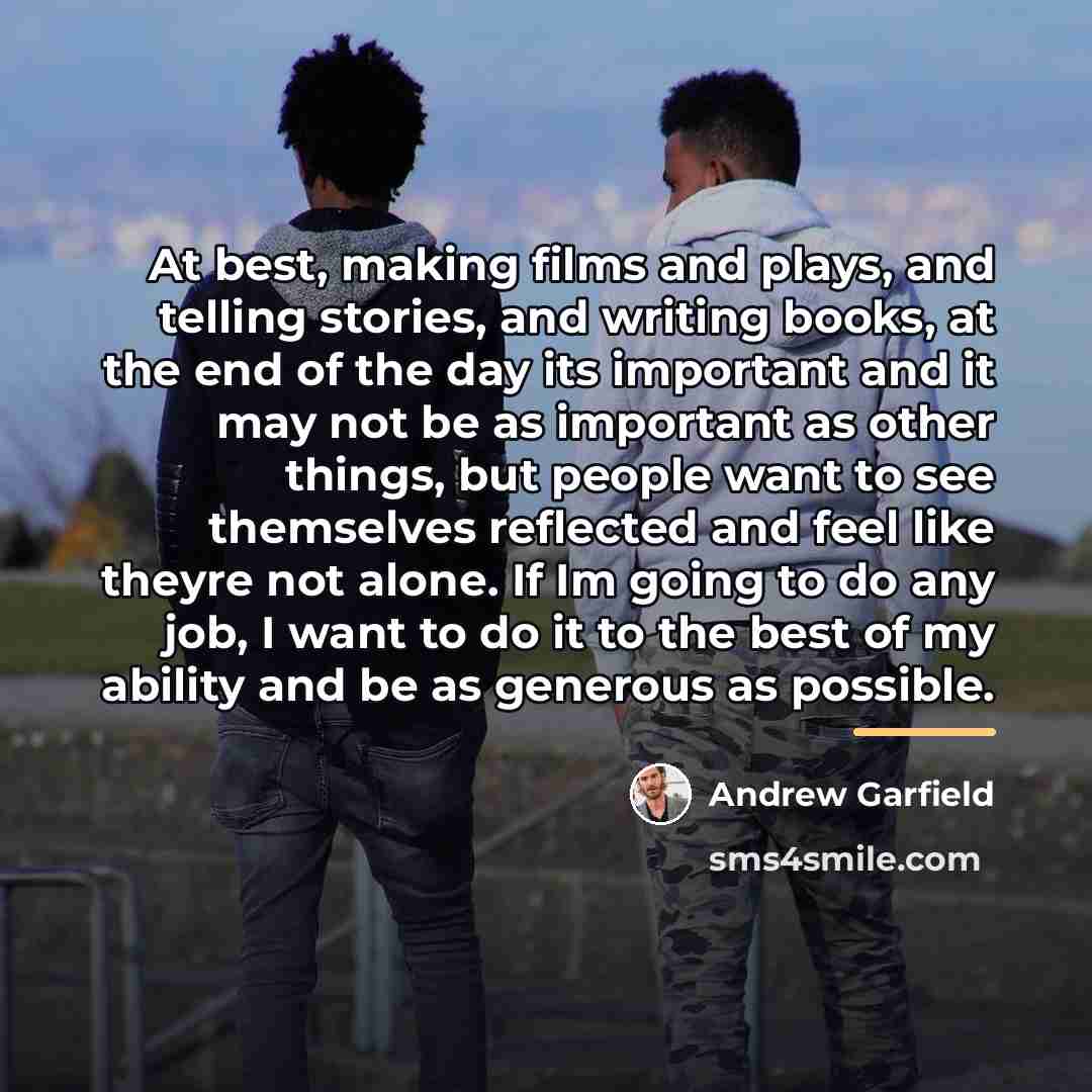 “At best, making films and plays, and telling stories, and…” quote by Andrew Garfield