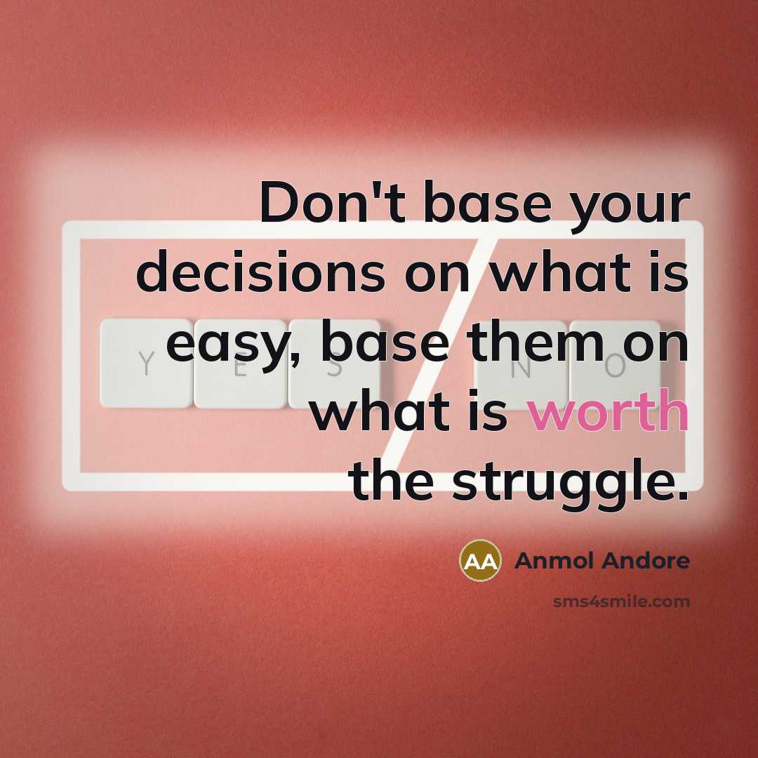 “Don't base your decisions on what is easy, base them…” quote by Anmol Andore