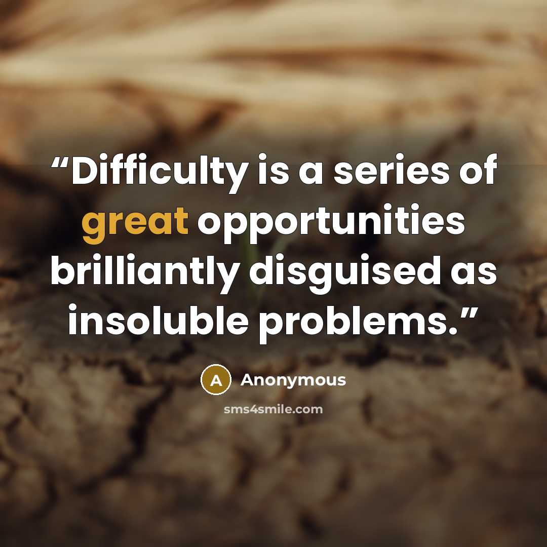 “Difficulty is a series of great opportunities brilliantly disguised as insoluble problems.” quote by Anonymous