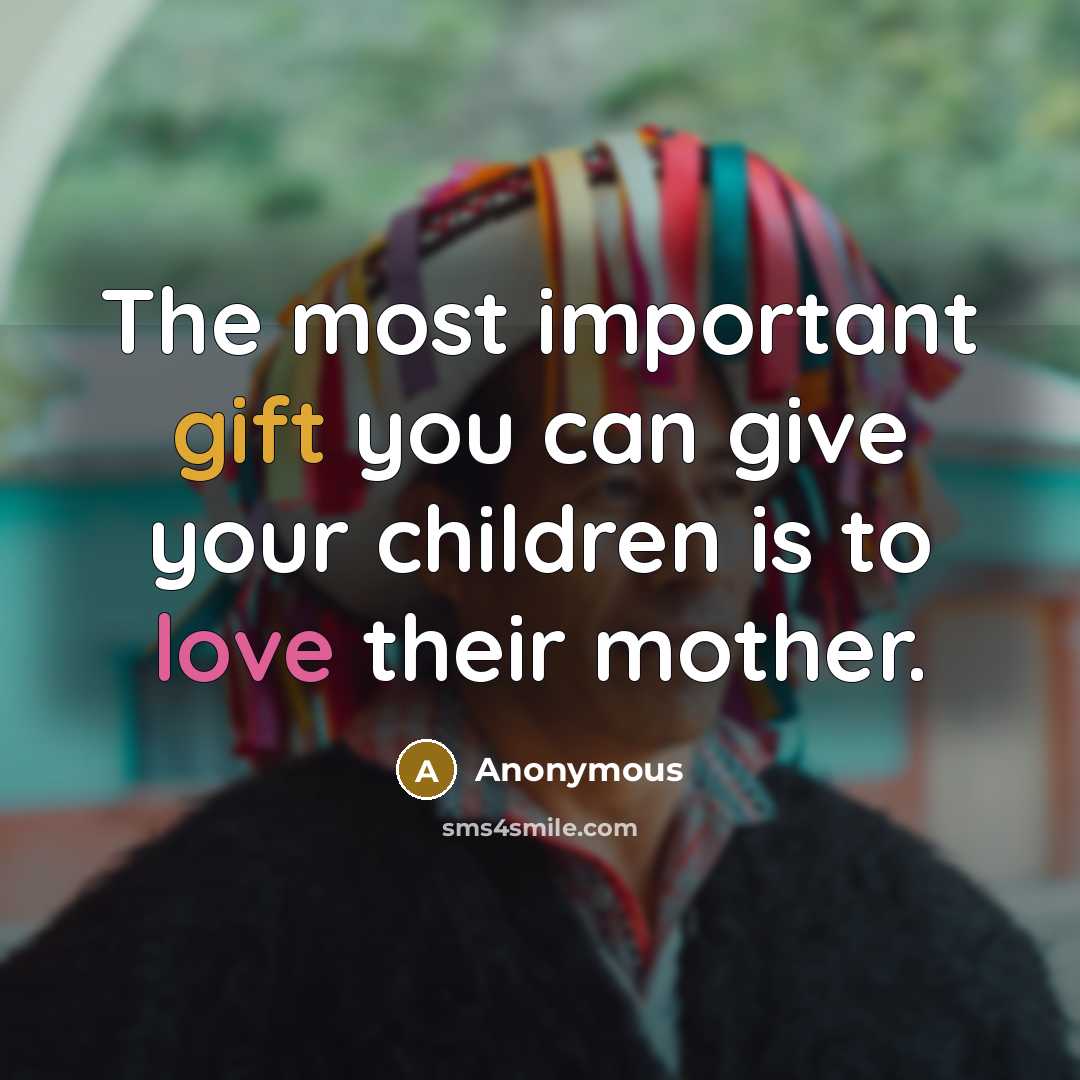 “The most important gift you can give your children is…” quote by Anonymous
