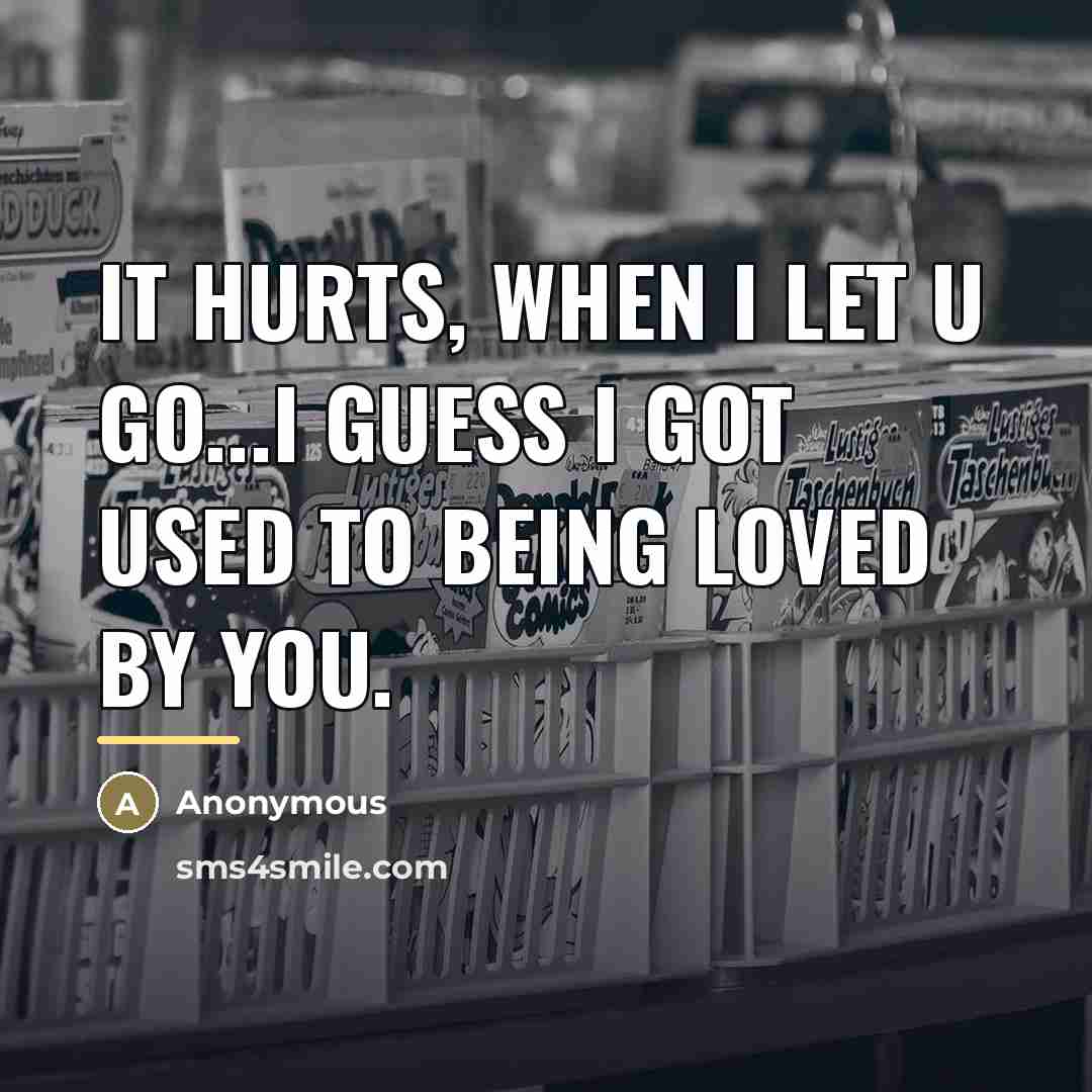 “It hurts, when I let u go...I guess I got…” quote by Anonymous