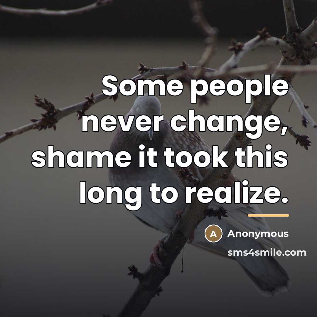 “Some people never change, shame it took this long to…” quote by Anonymous