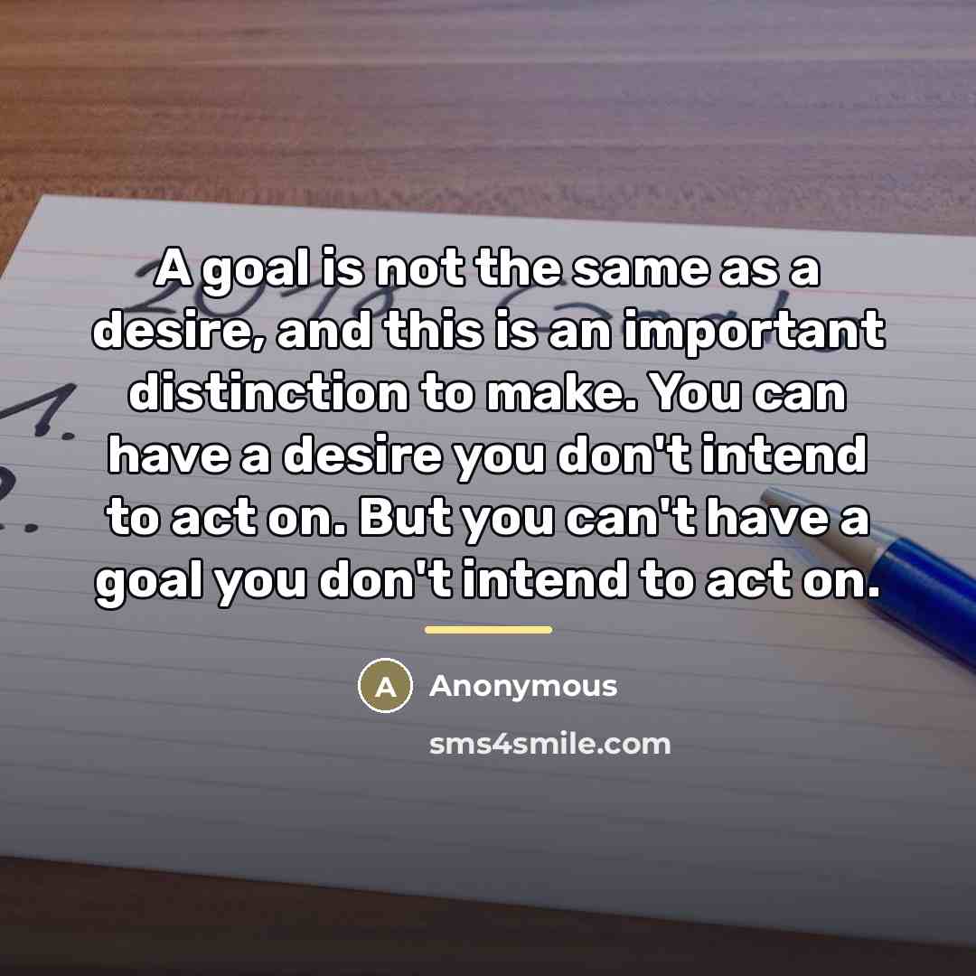 “A goal is not the same as a desire, and…” quote by Anonymous