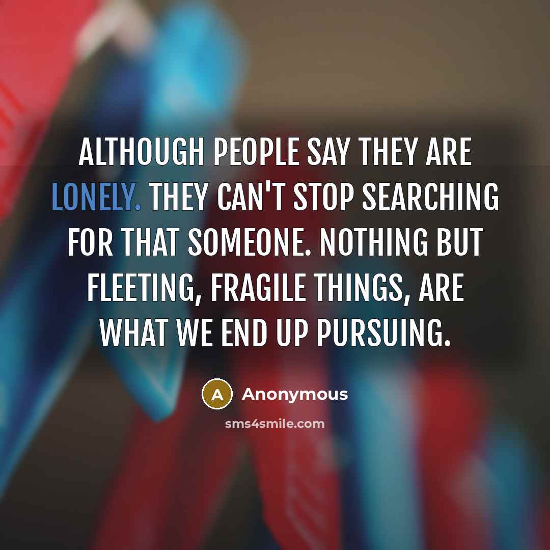 “Although people say they are lonely. They can't stop searching…” quote by Anonymous